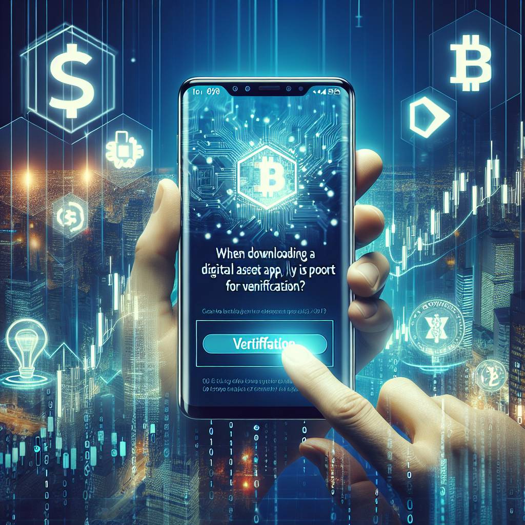 When downloading a digital asset app, why does it prompt for verification?
